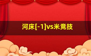 河床[-1]vs米竞技